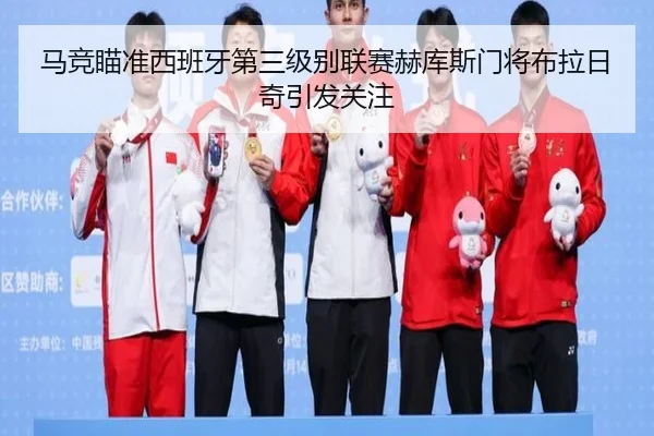 马竞瞄准西班牙第三级别联赛赫库斯门将布拉日奇引发关注